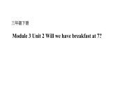 Module 3 Unit 2 Will we have breakfast at 7  课件+素材 （24张PPT）