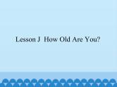 Lesson J  How Old Are You｜川教版（三起）. (共19张PPT)