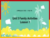 Unit 5 Family Activities Lesson 1 课件