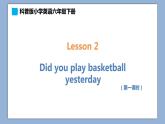 小學英語六年級下冊—Lesson 2 Did you play basketball yesterday？（第1課時） 課件（科普版）