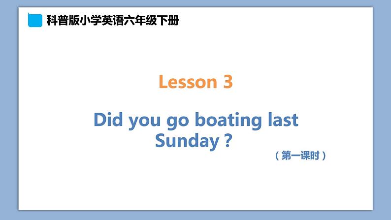 小学英语六年级下册—Lesson 3 Did you go boating last Sunday？（第1课时） 课件（科普版）01