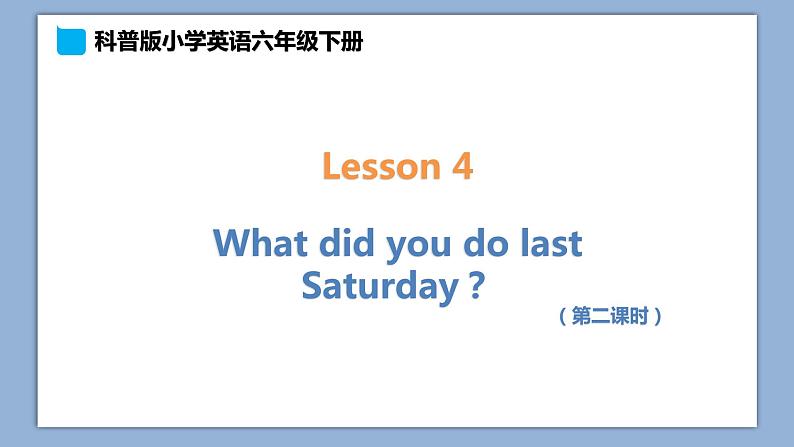 小学英语六年级下册—Lesson 4 What did you do last Saturday？（第2课时） 课件（科普版）第1页