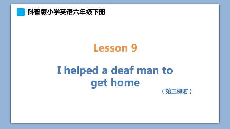 小学英语六年级下册—Lesson 9 I helped a deaf man to get home（第3课时） 课件（科普版）01