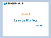小学英语六年级上册—Lesson 6 It's on the fifth floor（第2课时） 课件（科普版）