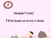 五年级英语下册课件-Module 7 Unit 2 I'll be home at seven o'clock208-外研版（三起）