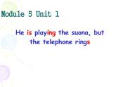 外研版（一起）小学英语六下 M5U1 He is playing the suona,but the telephone rings. 课件