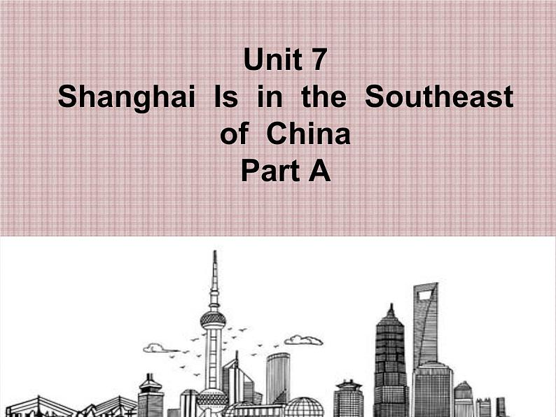 陕旅版小学英语六下 Unit7 Shanghai Is in the Southeast of China partA 课件第1页