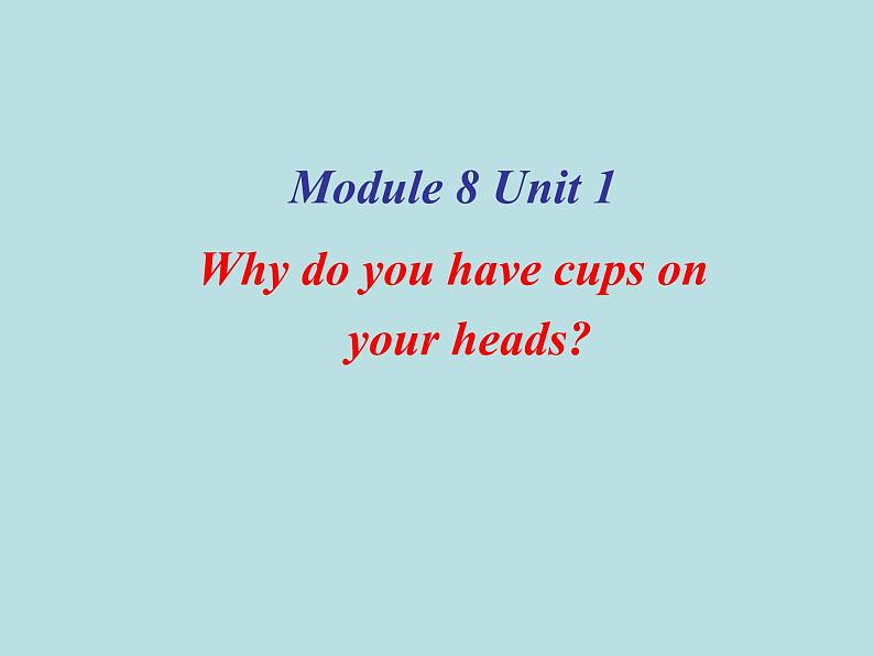 外研版（三起）小学英语六下 Module8 Unit1 Why do you have cups on your heads？ 课件01