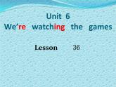 人教精通版小学英语五下 Unit6 We are watching the games.(Lesson36) 课件