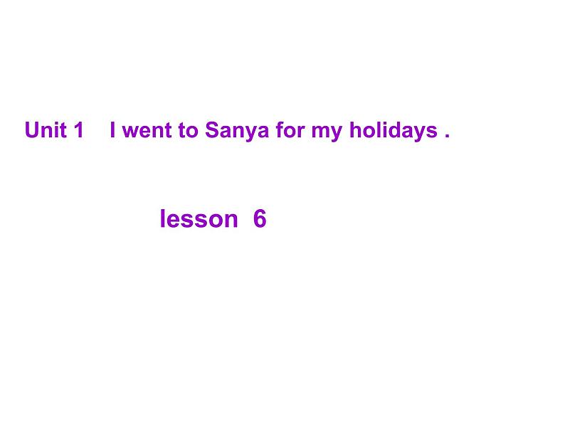 人教精通版小学英语六下 Unit1 I went to Sanya for my holidays.(Lesson6) 课件01