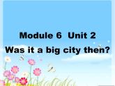 外研版（三起）小学英语四下 M6 U2 Was it a big city then？ 课件