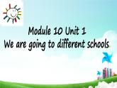 外研版（三起）小学英语六下 Module10 Unit1 We're going to different schools. 课件