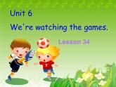 人教精通版小学英语五下 Unit6 We are watching the games.(Lesson34) 课件