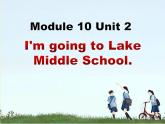 外研版（一起）小学英语六下 M10U2 I'm going to Lake Middle School. 课件