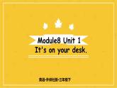 Module 8  Unit 1 It’s on your desk.  课件PPT+音视频素材