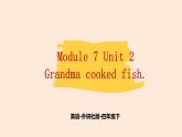 Module 7  Unit 2 Grandma cooked fish.  课件PPT+音视频素材