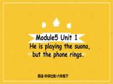 Module 5 Unit 1 He is playing the suona,but the phone rings.  课件PPT+练习课件+音视频素材