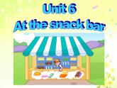 Unit 6 At the snack bar 课件PPT+素材