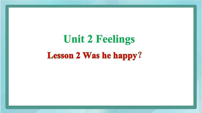 鲁科版五四制5上英语Unit 2 Feelings Lesson 2 Was he happy(课件）01