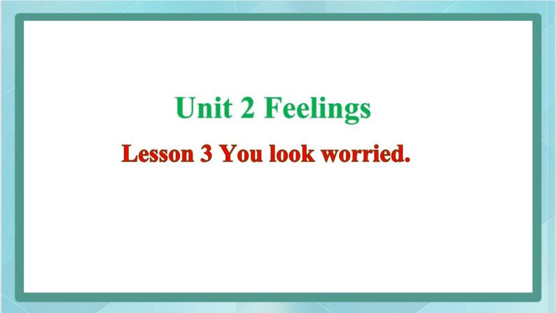 鲁科版五四制5上英语Unit 2 Feelings Lesson 3 You look worried(课件）01