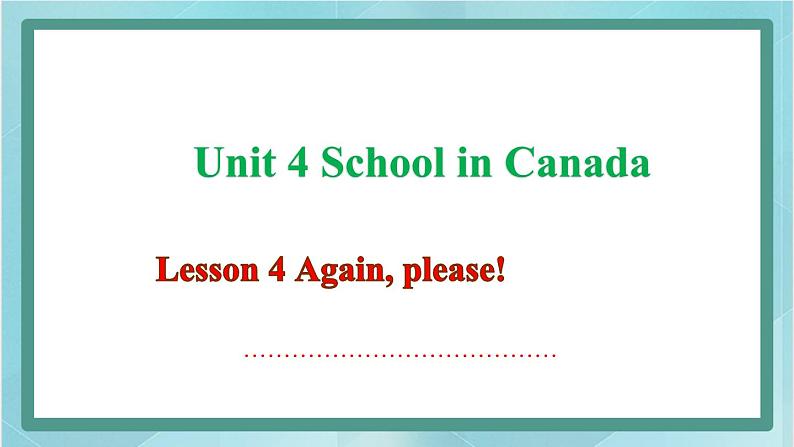 鲁科版五四制5上英语Unit 4 School in Canada Lesson 4 Again, please(课件）01