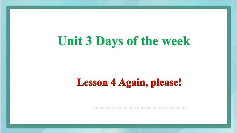 鲁科版五四制4上英语Unit 3 Days of the week Lesson 4 Again, please(课件）01