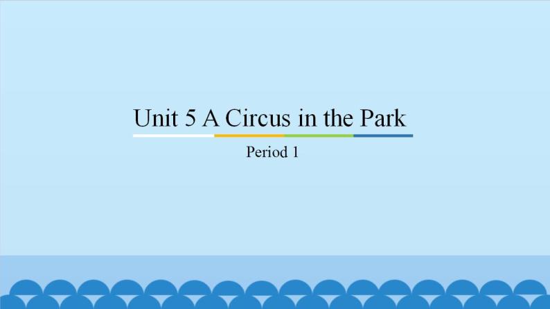 Unit 5 A Circus in the Park Period 1-3 粤人版六年级上册英语课件01