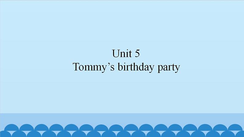 Unit 5 Tommy’s birthday party（课件） 新世纪英语二年级上册01