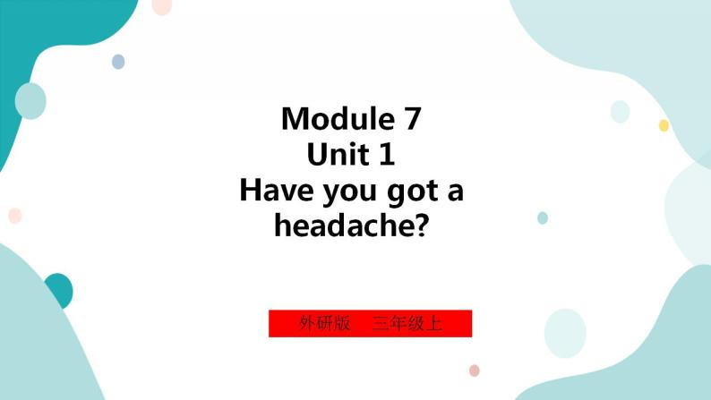 外研版（一年级起点）3上英语 Module 7 Unit 1 Have you got a headache 课件+教案+练习+音视频01