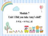 Module 7 Unit 1 Did you take Amy's doll？ （课件）外研版（一起）英语四年级上册