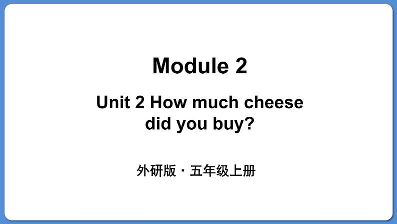 Module 2 Unit 2 How much cheese did you buy（课件+素材）外研版（三起）五年级英语上册01