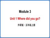 Module 3 Unit 1 Where did you go（課件+素材）外研版（三起）五年級英語上冊