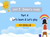 Unit 5 Dinner's ready Part  A Let's learn& Let’s play课件+教案+素材