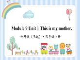 Module 9 Unit 1 This is my mother.（课件） 外研版（三起）英语三年级上册
