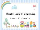 Module 1 Unit 2 It's at the station.（课件） 外研版（三起）英语四年级上册