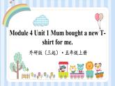 Module 4 Unit 1 Mum bought a new T-shirt for me. （課件） 外研版（三起）英語五年級上冊