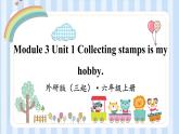 Module 3 Unit 1 Collecting stamps is my hobby.（课件） 外研版（三起）英语六年级上册