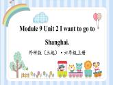 Module 9 Unit 2 I want to go to Shanghai.（课件） 外研版（三起）英语六年级上册