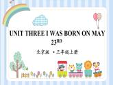 UNIT THREE I WAS BORN ON MAY 23RD  Lesson 9-10（课件） 北京版英语三年级上册