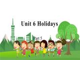 4英下(JQ) -Unit 6 Holidays Part 5 PPT课件