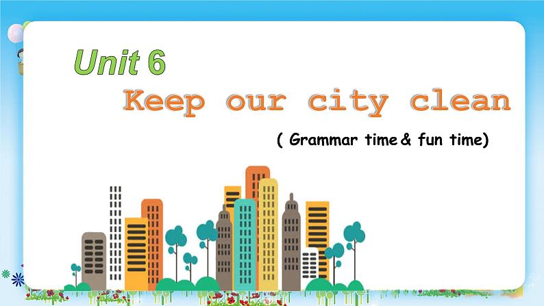 Unit6 Keep our city clean  Grammar time & fun time (课件) 译林版英语 三起）六年级上册01