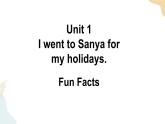 Unit 1 I went to Sanya for my holidays Fun Facts课件+素材