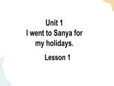 Unit 1 I went to Sanya for my holidays Lesson 1课件+素材