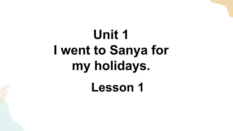 Unit 1 I went to Sanya for my holidays Lesson 1课件+素材01