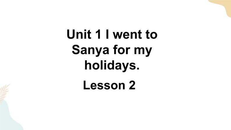 Unit 1 I went to Sanya for my holidays Lesson 2课件+素材01