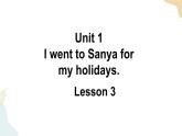 Unit 1 I went to Sanya for my holidays Lesson 3课件+素材
