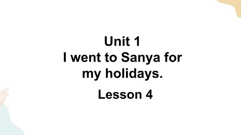 Unit 1 I went to Sanya for my holidays Lesson 4课件+素材01