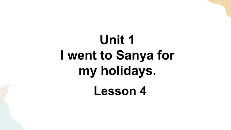 Unit 1 I went to Sanya for my holidays Lesson 4课件+素材01