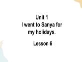 Unit 1 I went to Sanya for my holidays Lesson 6课件+素材
