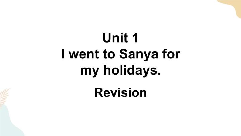 Unit 1 I went to Sanya for my holidays Revision课件+素材01